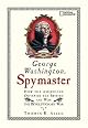 George Washington, Spymaster: How the Americans Outspied the British and Won the Revolutionary War