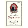 George Washington, Spymaster: How the Americans Outspied the British And Won the Revolutionary War