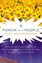 Power to the People: How the Coming Energy Revolution Will Transform an Industry, Change Our Lives, and Maybe Even Save the Planet