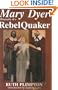 Mary Dyer: Biography of a Rebel Quaker