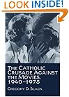 The Catholic Crusade Against the Movies, 1940-1975