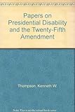 Papers on presidential disability and the Twenty-fifth Amendment