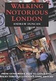 Walking notorious London : from gunpowder plot to gangland; walks through London's dark history