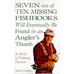 Seven Out of Ten Missing Fishhooks Will Eventually Be Found in an Angler's Thumb: A Fishing Humor Book