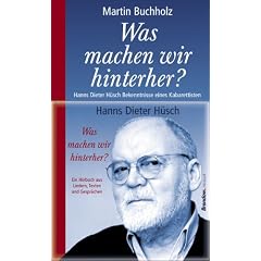 Was machen wir hinterher. Hanns Dieter H�sch. Bekenntnisse eines Kabarettisten