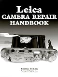 Leica Camera Repair Handbook: Repairing & Resotring Collectible Leica Cameras, Lenses & Accessories