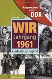 Aufgewachsen in der DDR - Wir vom Jahrgang 1961 - Kindheit und Jugend