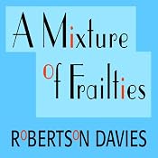 A Mixture of Frailties: The Salterton Trilogy, Book 3 | [Robertson Davies]