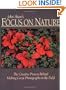 John Shaw's Focus on Nature: The Creative Process Behind Making Great Photographs in the Field