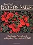 John Shaw's Focus on Nature: The Creative Process Behind Making Great Photographs in the Field