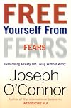 Free Yourself from Fears: Overcoming Anxiety and Living Without Worry