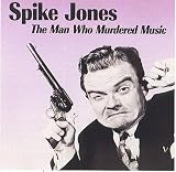 Spike Jones: The Man Who Murdered Music