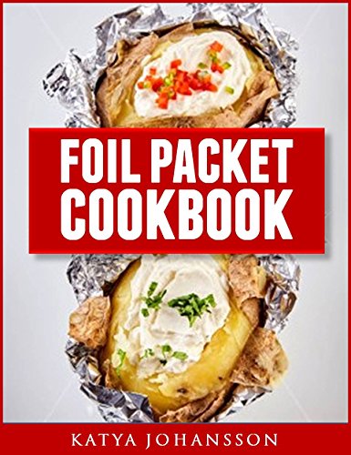 Foil Packet Cookbook: Easy Foil Packet Recipes for Camping, Backyard Grilling, and Ovens (Outdoor - Foil Packet Cooking Book 1)