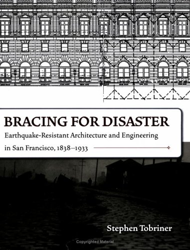 bracing for disaster earthquake resistant architecture and engineering in san francisco 1838 1933
