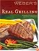 Weber's Real Grilling: Over 200 Original Recipes