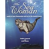 the sea woman sedna in inuit shamanism and art in the eastern arctic