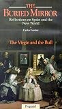 The Buried Mirror - Reflections on Spain and the New World, Vol. 1 - The Virgin and The Bull