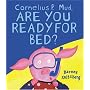 Cornelius P. Mud, Are You Ready for Bed?