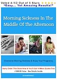 Morning Sickness In The Middle Of The Afternoon :   Overcome Morning Sickness & Enjoy Your Pregnancy
