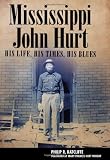 Mississippi John Hurt: His Life, His Times, His Blues (American Made Music Series)