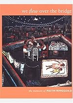We Flew over the Bridge: The Memoirs of Faith Ringgold We Flew over the Bridge: The Memoirs of Faith Ringgold