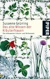 Das alte Wissen der Kr�uterfrauen: Die wirksamsten Kr�uter- und Heilrezepte