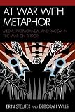 At War with Metaphor: Media, Propaganda, and Racism in the War on Terror