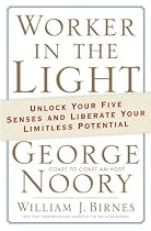 Worker in the Light: Unlock Your Five Senses and Liberate Your Limitless Potential