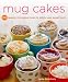 Mug Cakes: 100 Speedy Microwave Treats to Satisfy Your Sweet Tooth Mug Cakes: 100 Speedy Microwave Treats to Satisfy Your Sweet Tooth