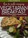 Books : How To Make Amazing Vegetarian Breakfast - Top 30 Fast, Easy & Delicious Vegetarian Recipes Volume 1