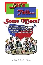 Let's Talk...Some More!: A COLLECTION OF COMMENTARIES INTENDED TO STIMULATE CIVIL DISCOURSE ON IMPORTANT ISSUES OF THE DAY January 1999 - January 2006