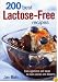 200 Best Lactose-Free Recipes: From Appetizers and Soups to Main Courses and Desserts