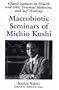 Macrobiotic Seminars of Michio Kushi : Classic Lectures on Health and Diet, Oriental Medicine and Self-Healing