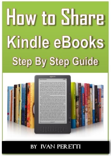 How To Share, Send or Loan Your Kindle Books: All the Ways to Share Your Kindle Books!, by Ivan Peretti How To Share, Send or Loan Your Kindle Books: All the Ways to Share Your Kindle Books!, by Ivan Peretti