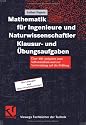 Mathematik f&uuml;r Ingenieure und Naturwissenschaftler. Klausur- und &Uuml;bungsaufgaben