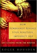 How Rembrandt Reveals Your Beautiful, Imperfect Self: Life Lessons from the Master