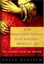 How Rembrandt Reveals Your Beautiful, Imperfect Self: Life Lessons from the Master