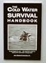 The Cold Water Survival Handbook: It Can Happen to You. The Seaman's Guide to Coping With Cold Water Emergencies