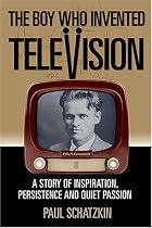 The Boy Who Invented Television: A Story of Inspiration, Persistence, and Quiet Passion