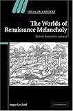 The Worlds of Renaissance Melancholy: Robert Burton in Context (Ideas in Context)