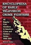Encyclopedia of Early Television Crime Fighters: All Regular Cast Members in American Crime and Mystery Series, 1948yy1959