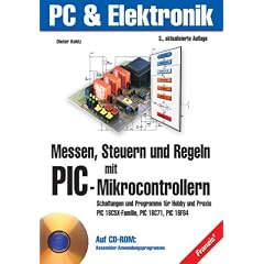 Messen, Steuern und Regeln mit PIC-Mikrocontrollern: Schaltungen und Programme f�r Praxis und Hobby. PIC 16C5X-Familie, PIC 16C71, PIC 16C84, ... Einf�hrung in die Programmierung, Anwendungen