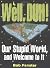 Well , Duh !: Our Stupid World, and Welcome to It