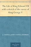 The Life of King Edward VII with a sketch of the career of King George V