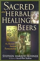 Sacred and Herbal Healing Beers: The Secrets of Ancient Fermentation