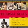 Dharma Beads: Making and Using Your Own Buddhist Malas