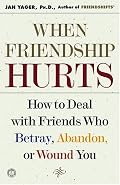 When Friendship Hurts: How to Deal With Friends Who Betray, Abandon, or Wound You