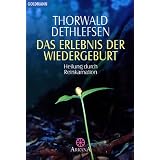 Das Erlebnis der Wiedergeburt: Heilung durch Reinkarnationvon "Thorwald Dethlefsen"
