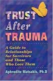 Trust After Trauma: A Guide to Relationships for Survivors and Those Who Love Them