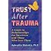 Trust After Trauma: A Guide to Relationships for Survivors and Those Who Love Them